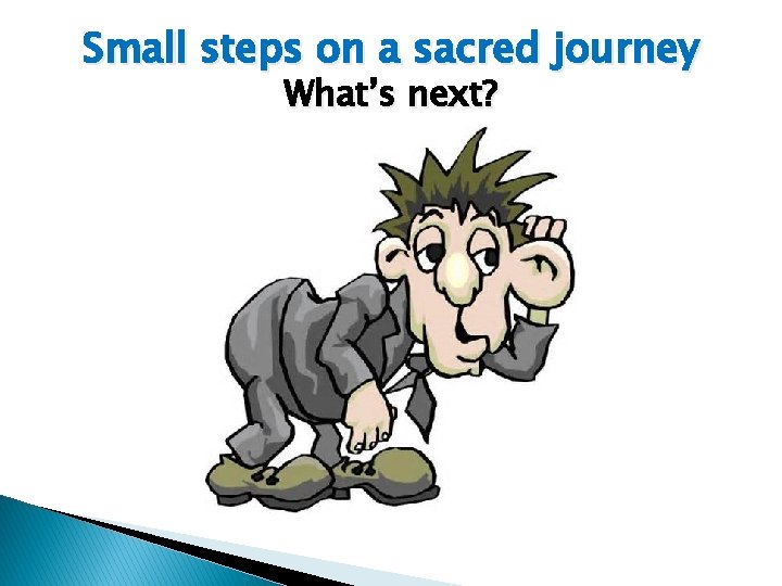 Small steps on a sacred journey What’s next? 