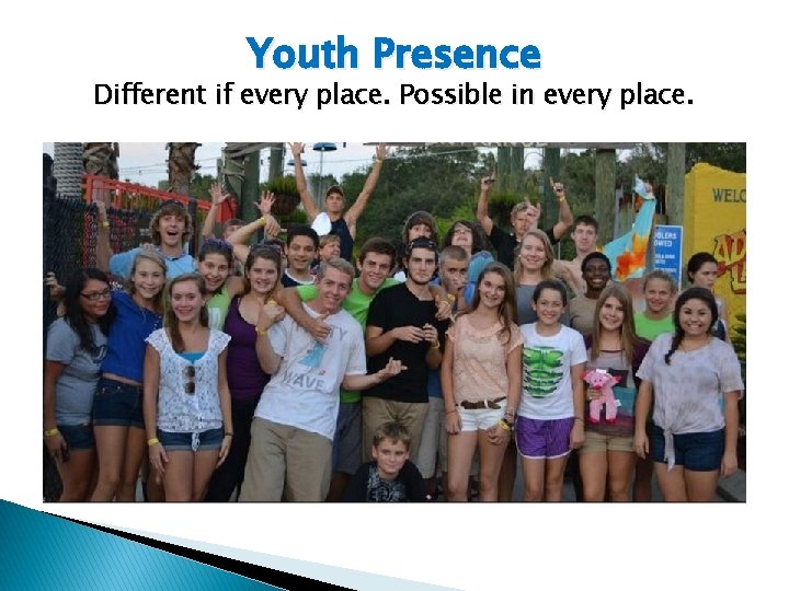 Youth Presence Different if every place. Possible in every place. 