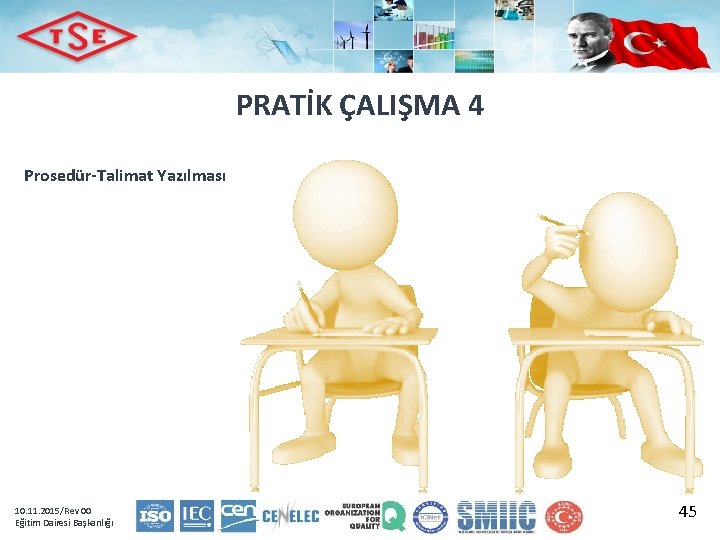 PRATİK ÇALIŞMA 4 Prosedür-Talimat Yazılması 10. 11. 2015/Rev 00 Eğitim Dairesi Başkanlığı 45 
