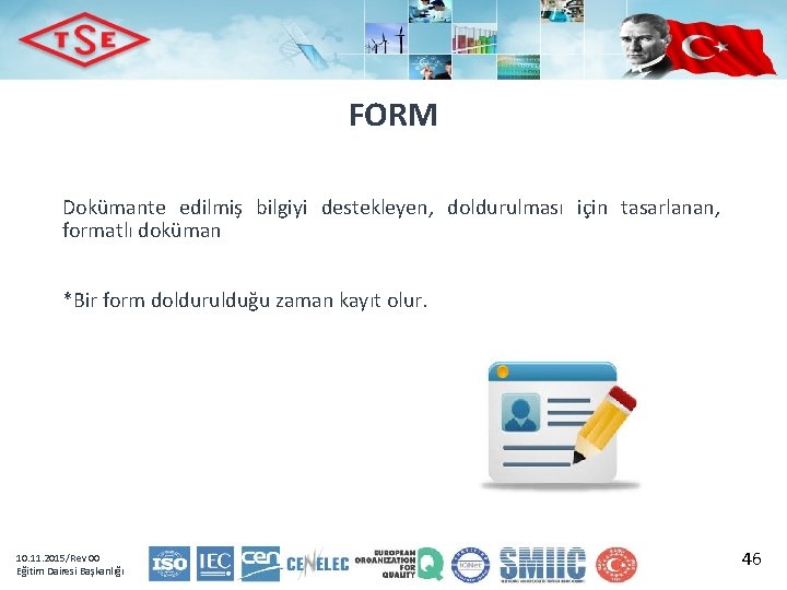 FORM Dokümante edilmiş bilgiyi destekleyen, doldurulması için tasarlanan, formatlı doküman *Bir form doldurulduğu zaman