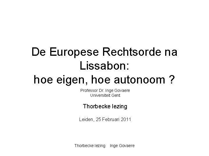 De Europese Rechtsorde na Lissabon: hoe eigen, hoe autonoom ? Professor Dr. Inge Govaere