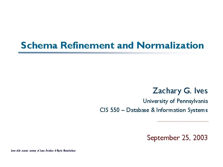 Schema Refinement and Normalization Zachary G. Ives University of Pennsylvania CIS 550 – Database