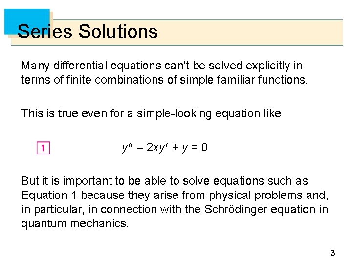 Series Solutions Many differential equations can’t be solved explicitly in terms of finite combinations