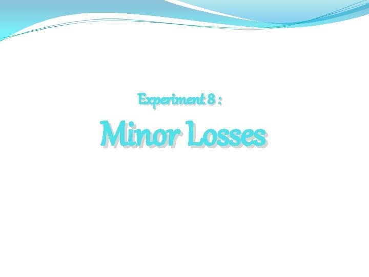 Experiment 8 : Minor Losses 