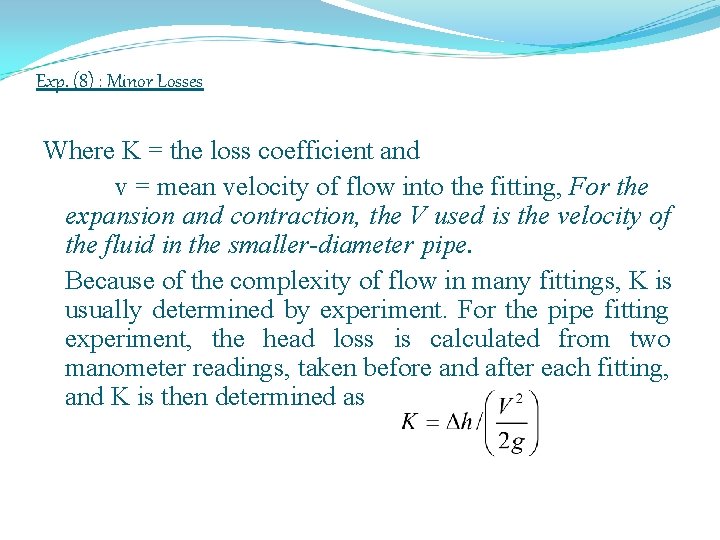 Exp. (8) : Minor Losses Where K = the loss coefficient and v =