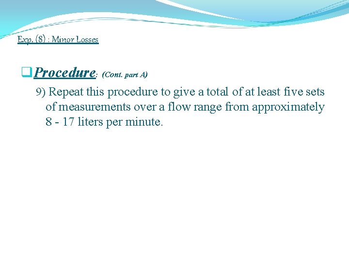 Exp. (8) : Minor Losses q. Procedure: (Cont. part A) 9) Repeat this procedure