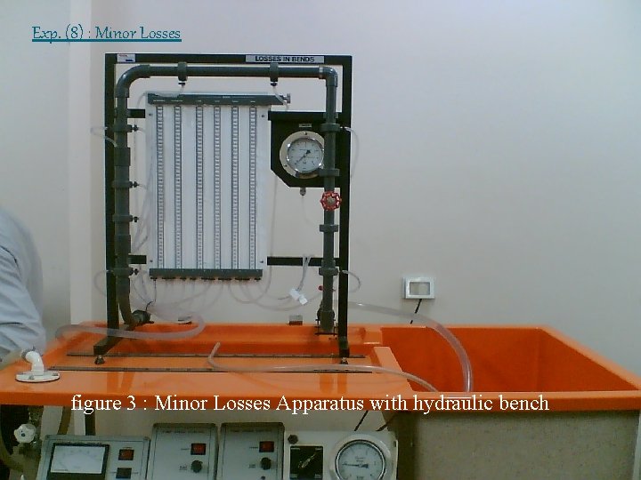 Exp. (8) : Minor Losses figure 3 : Minor Losses Apparatus with hydraulic bench