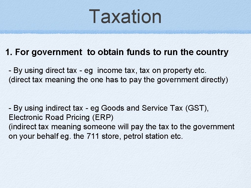 Taxation 1. For government to obtain funds to run the country - By using