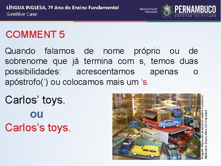 LÍNGUA INGLESA, 7º Ano do Ensino Fundamental Genitive Case COMMENT 5 Carlos’ toys. ou