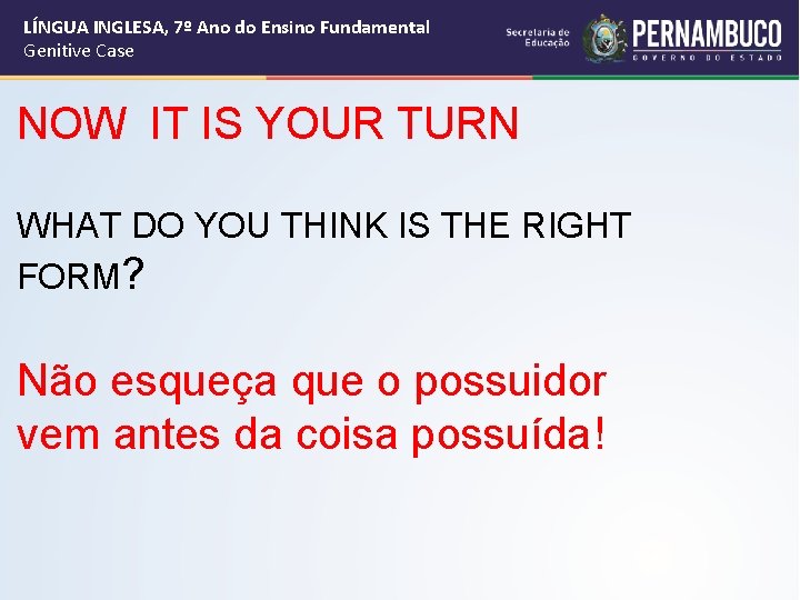 LÍNGUA INGLESA, 7º Ano do Ensino Fundamental Genitive Case NOW IT IS YOUR TURN