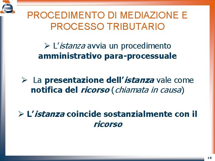 PROCEDIMENTO DI MEDIAZIONE E PROCESSO TRIBUTARIO Ø L’istanza avvia un procedimento amministrativo para-processuale Ø