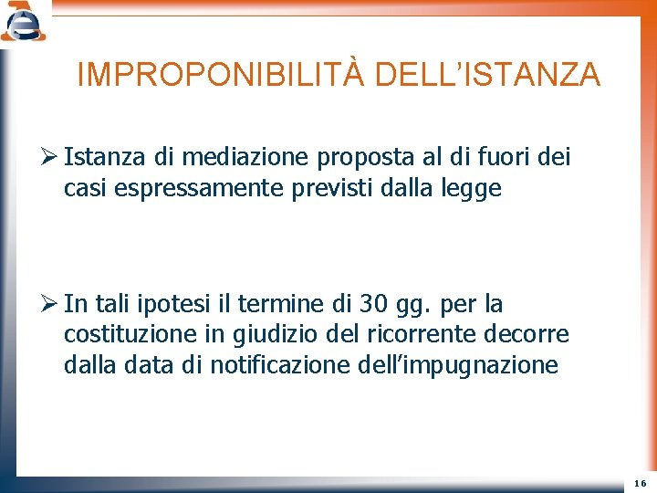 IMPROPONIBILITÀ DELL’ISTANZA Ø Istanza di mediazione proposta al di fuori dei casi espressamente previsti