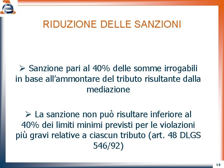 RIDUZIONE DELLE SANZIONI Ø Sanzione pari al 40% delle somme irrogabili in base all’ammontare