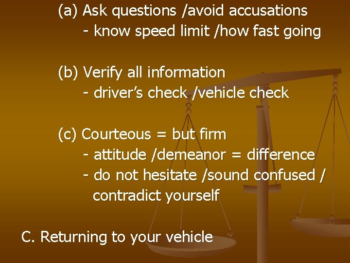 (a) Ask questions /avoid accusations - know speed limit /how fast going (b) Verify