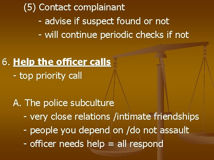 (5) Contact complainant - advise if suspect found or not - will continue periodic