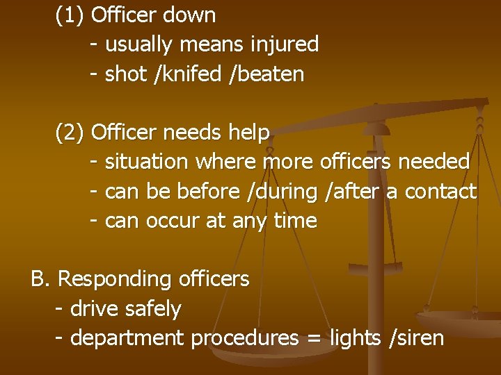 (1) Officer down - usually means injured - shot /knifed /beaten (2) Officer needs