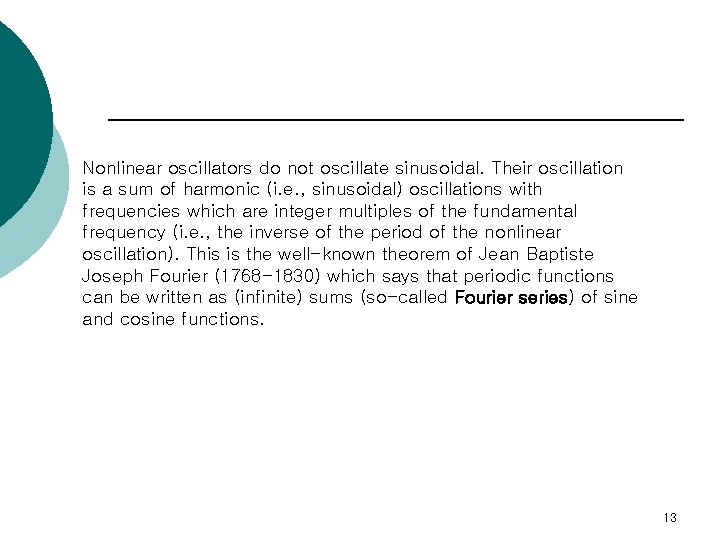 Nonlinear oscillators do not oscillate sinusoidal. Their oscillation is a sum of harmonic (i.