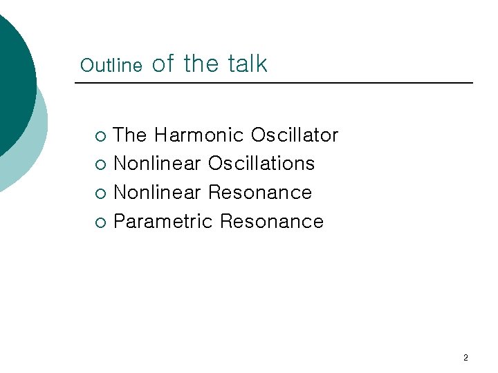Outline of the talk The Harmonic Oscillator ¡ Nonlinear Oscillations ¡ Nonlinear Resonance ¡