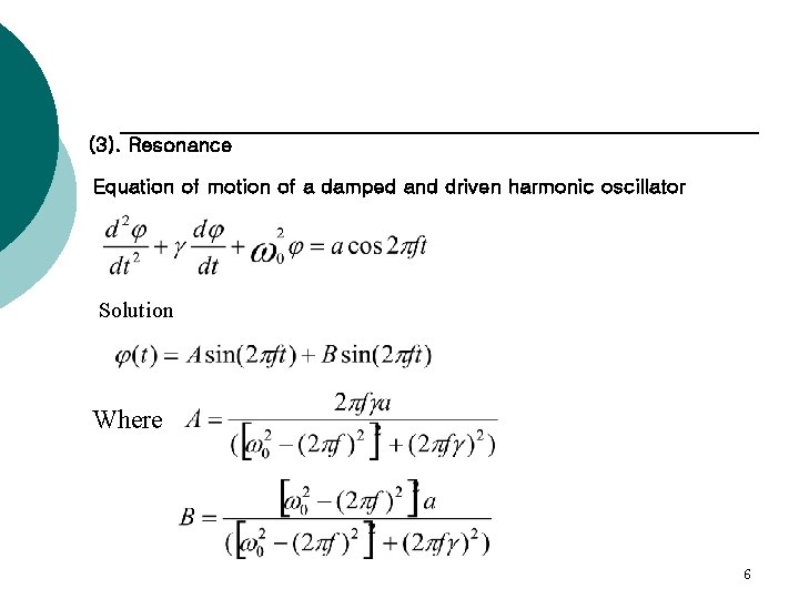 (3). Resonance Equation of motion of a damped and driven harmonic oscillator Solution Where