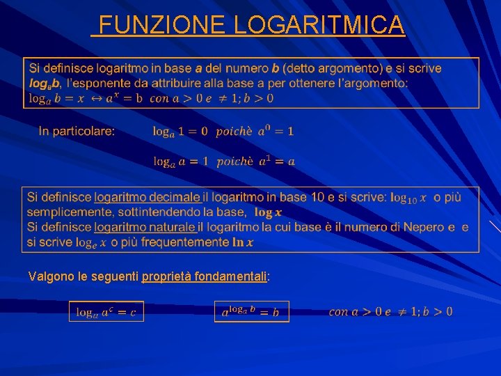  FUNZIONE LOGARITMICA Valgono le seguenti proprietà fondamentali: 