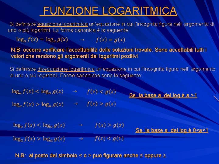  FUNZIONE LOGARITMICA Si definisce equazione logaritmica un’equazione in cui l’incognita figura nell’ argomento