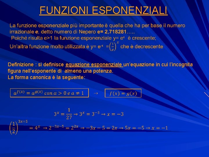 FUNZIONI ESPONENZIALI Definizione : si definisce equazione esponenziale un’equazione in cui l’incognita figura nell’esponente
