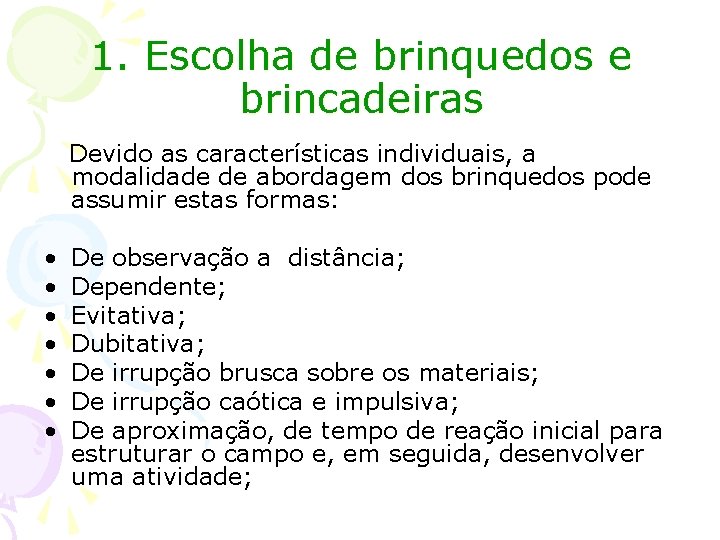 1. Escolha de brinquedos e brincadeiras Devido as características individuais, a modalidade de abordagem