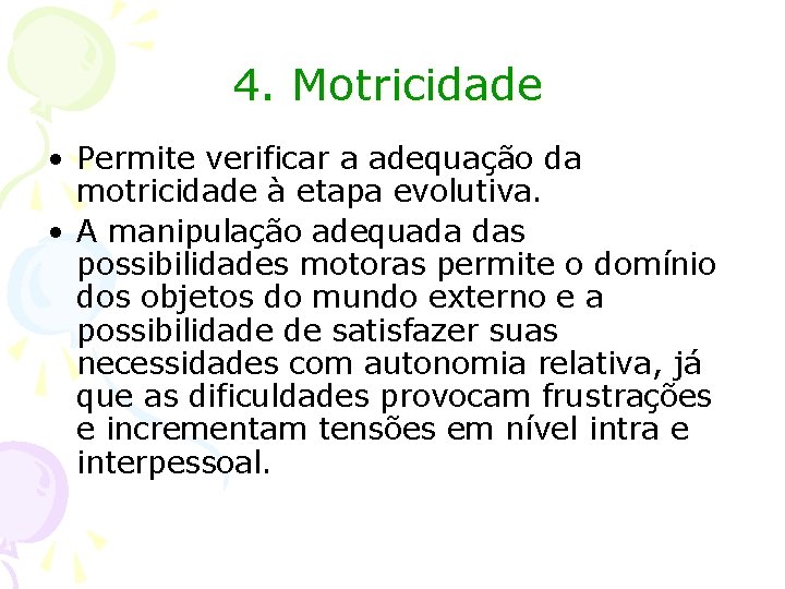 4. Motricidade • Permite verificar a adequação da motricidade à etapa evolutiva. • A