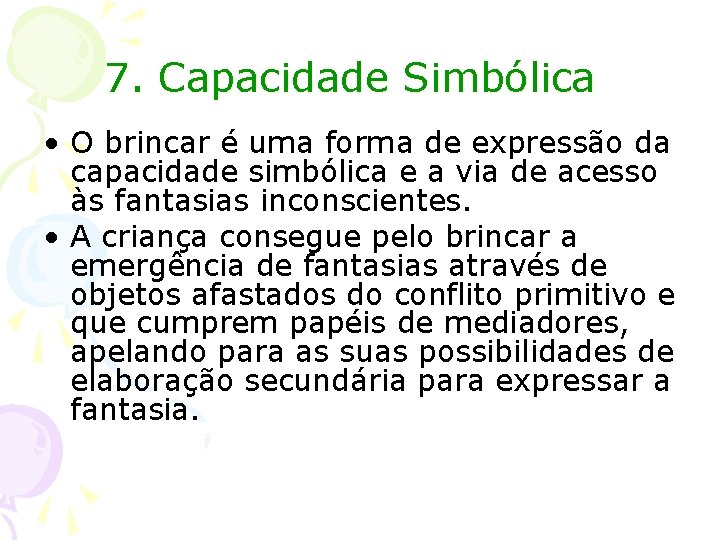 7. Capacidade Simbólica • O brincar é uma forma de expressão da capacidade simbólica