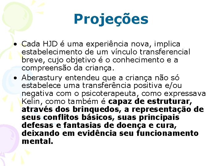 Projeções • Cada HJD é uma experiência nova, implica estabelecimento de um vínculo transferencial