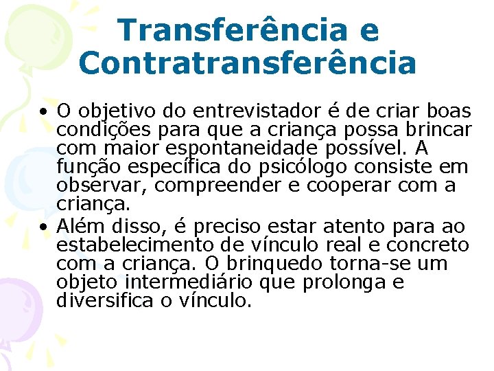 Transferência e Contratransferência • O objetivo do entrevistador é de criar boas condições para