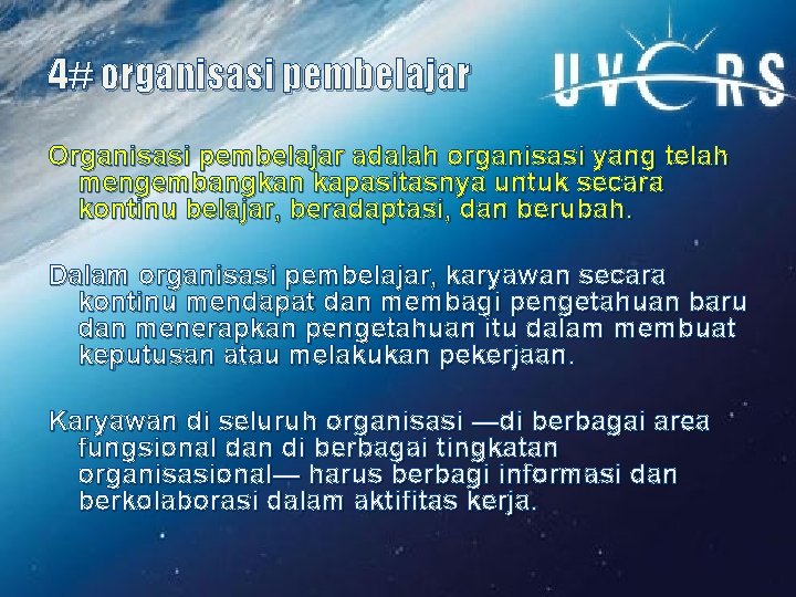 4# organisasi pembelajar Organisasi pembelajar adalah organisasi yang telah mengembangkan kapasitasnya untuk secara kontinu