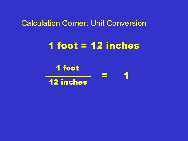 Calculation Corner: Unit Conversion 1 foot = 12 inches 1 foot 12 inches =
