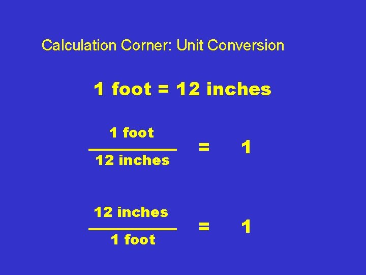 Calculation Corner: Unit Conversion 1 foot = 12 inches 1 foot = 1 