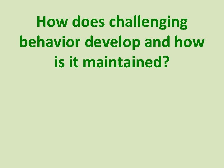 How does challenging behavior develop and how is it maintained? How does challenging behavior develop and how is it maintained?