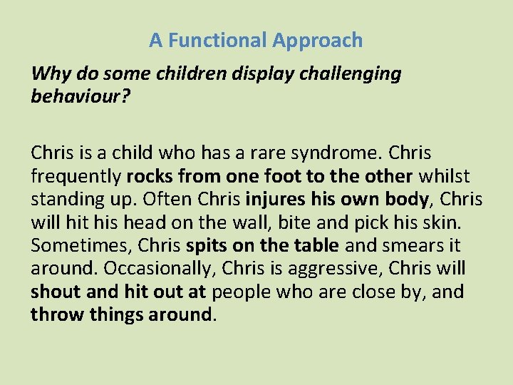 A Functional Approach Why do some children display challenging behaviour? Chris is a child A Functional Approach Why do some children display challenging behaviour? Chris is a child