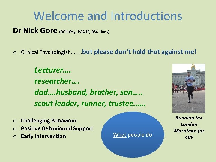 Welcome and Introductions Dr Nick Gore (DClin. Psy, PGCHE, BSC-Hons) o Clinical Psychologist………but please Welcome and Introductions Dr Nick Gore (DClin. Psy, PGCHE, BSC-Hons) o Clinical Psychologist………but please