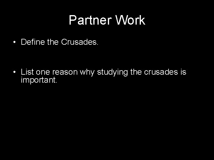 Partner Work • Define the Crusades. • List one reason why studying the crusades