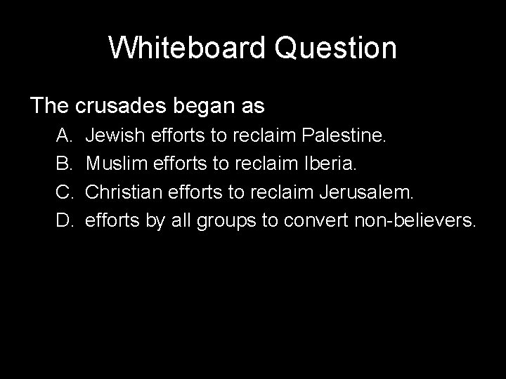 Whiteboard Question The crusades began as A. B. C. D. Jewish efforts to reclaim