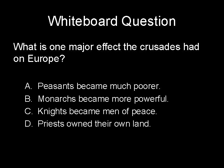 Whiteboard Question What is one major effect the crusades had on Europe? A. B.