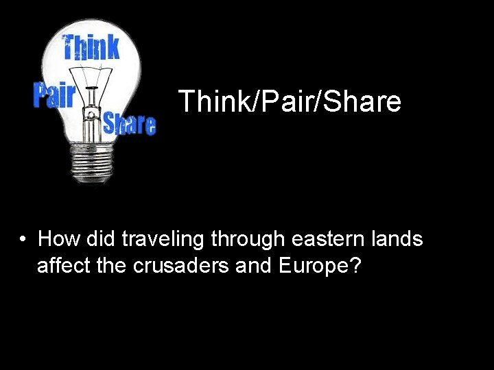 Think/Pair/Share • How did traveling through eastern lands affect the crusaders and Europe? 