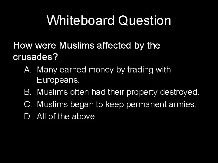Whiteboard Question How were Muslims affected by the crusades? A. Many earned money by