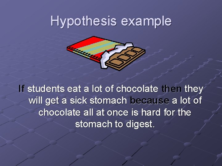 Hypothesis example If students eat a lot of chocolate then they will get a