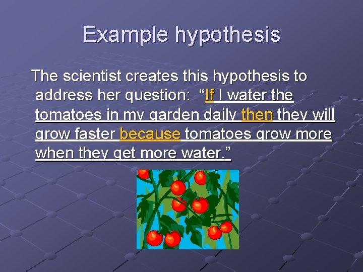 Example hypothesis The scientist creates this hypothesis to address her question: “If I water