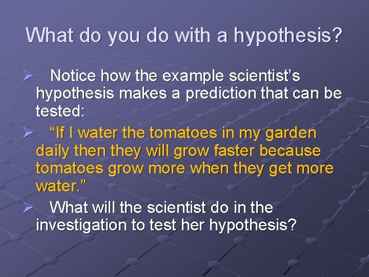 What do you do with a hypothesis? Ø Notice how the example scientist’s hypothesis