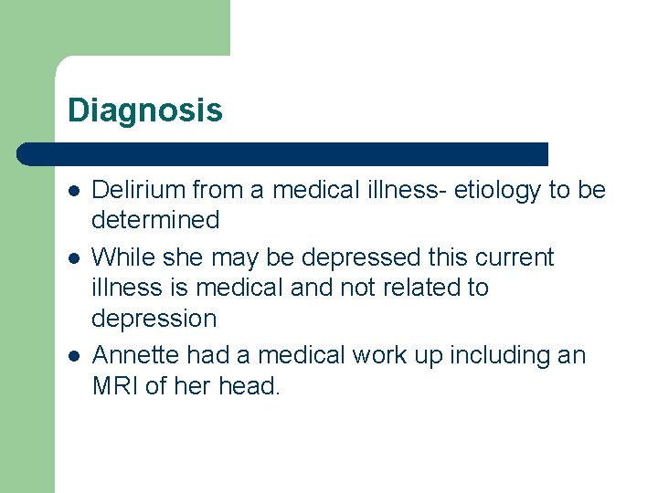 Diagnosis l l l Delirium from a medical illness- etiology to be determined While