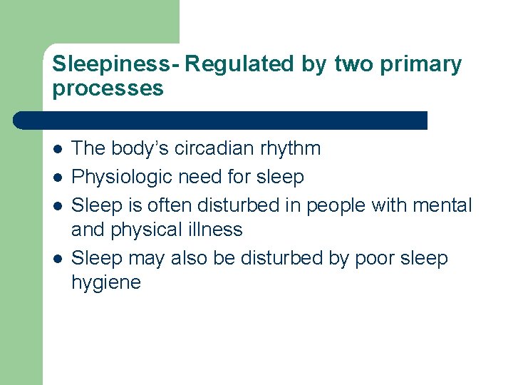 Sleepiness- Regulated by two primary processes l l The body’s circadian rhythm Physiologic need