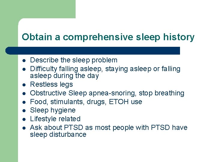 Obtain a comprehensive sleep history l l l l Describe the sleep problem Difficulty