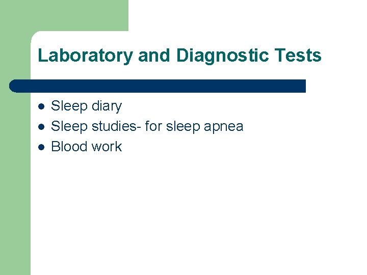 Laboratory and Diagnostic Tests l l l Sleep diary Sleep studies- for sleep apnea