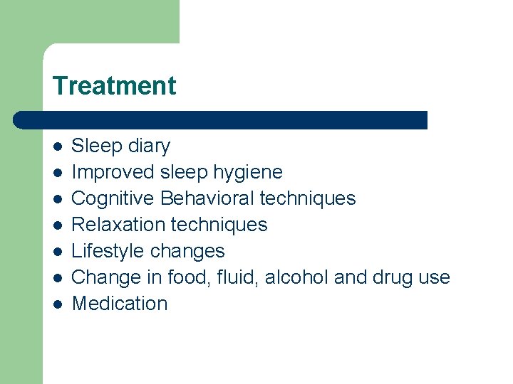 Treatment l l l l Sleep diary Improved sleep hygiene Cognitive Behavioral techniques Relaxation